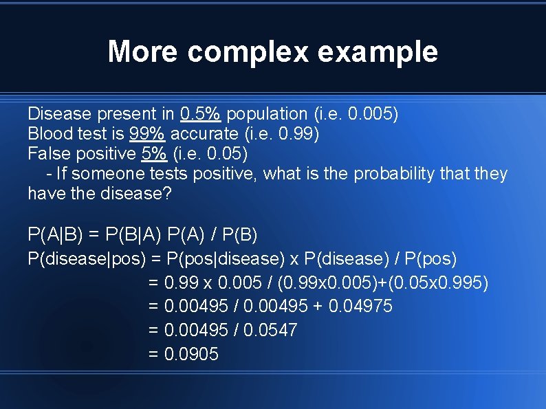 More complex example Disease present in 0. 5% population (i. e. 0. 005) Blood