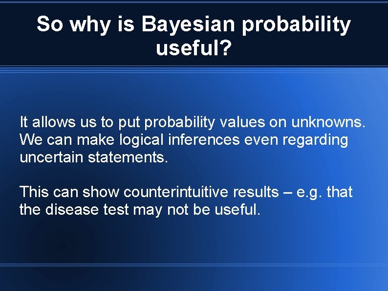 So why is Bayesian probability useful? It allows us to put probability values on