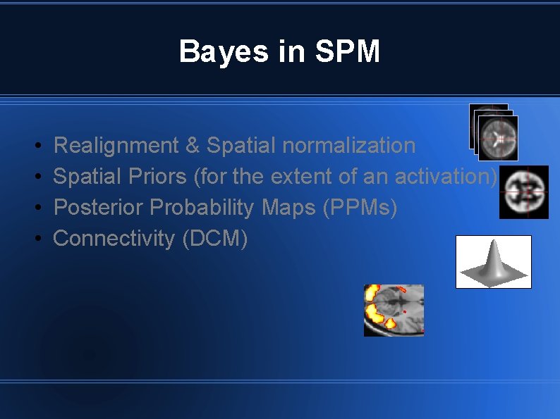Bayes in SPM • • Realignment & Spatial normalization Spatial Priors (for the extent