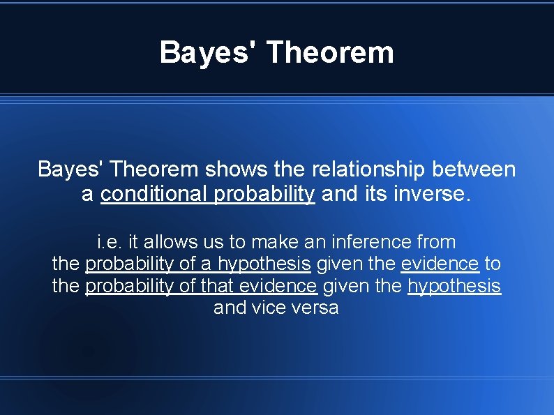 Bayes' Theorem shows the relationship between a conditional probability and its inverse. it allows