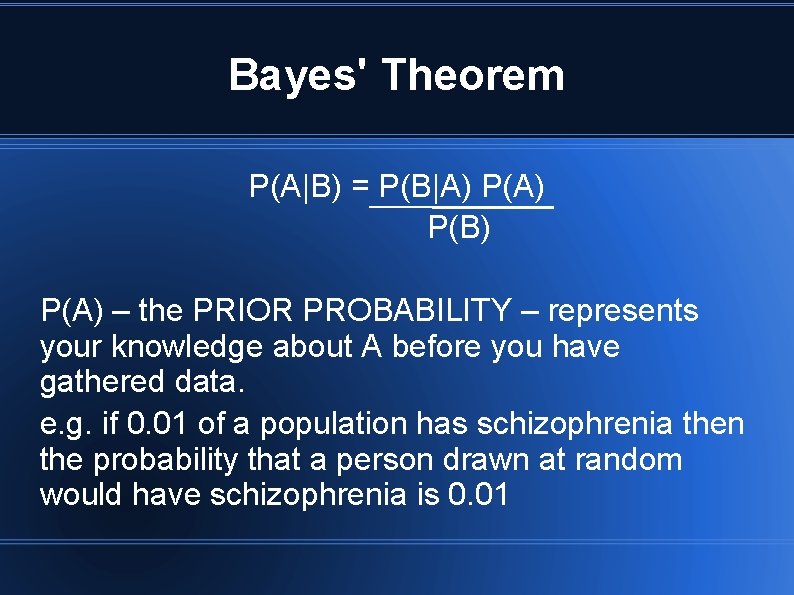 Bayes' Theorem P(A|B) = P(B|A) P(B) P(A) – the PRIOR PROBABILITY – represents your