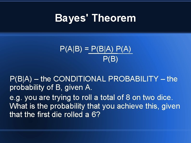 Bayes' Theorem P(A|B) = P(B|A) P(B) P(B|A) – the CONDITIONAL PROBABILITY – the probability