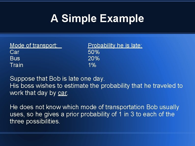 A Simple Example Mode of transport: Car Bus Train Probability he is late: 50%
