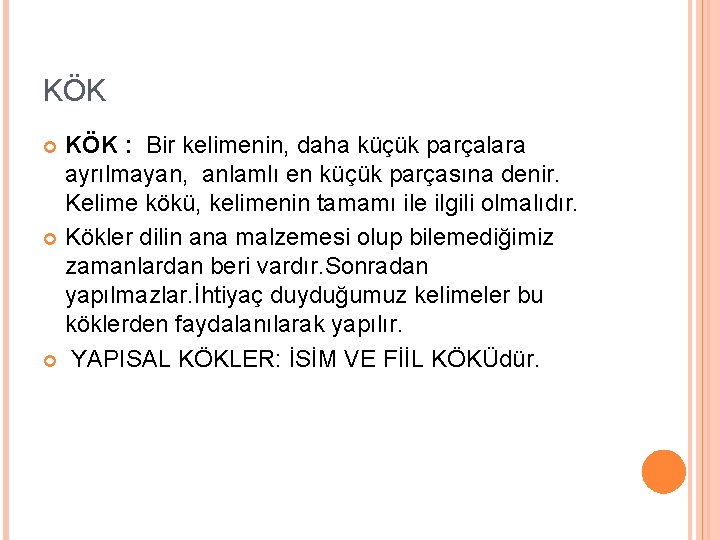 KÖK : Bir kelimenin, daha küçük parçalara ayrılmayan, anlamlı en küçük parçasına denir. Kelime