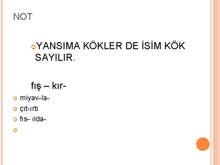 NOT YANSIMA KÖKLER DE İSİM KÖK SAYILIR. fış – kırmiyav-la çıt-ırtı fıs- ılda 