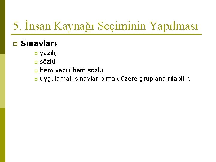 5. İnsan Kaynağı Seçiminin Yapılması p Sınavlar; yazılı, p sözlü, p hem yazılı hem