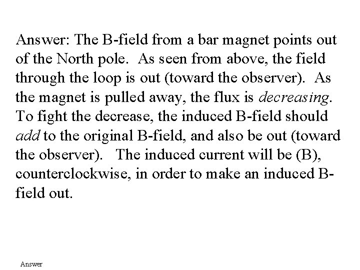 Answer: The B-field from a bar magnet points out of the North pole. As