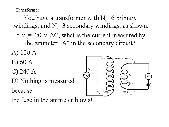 Transformer You have a transformer with Np=6 primary windings, and Ns=3 secondary windings, as