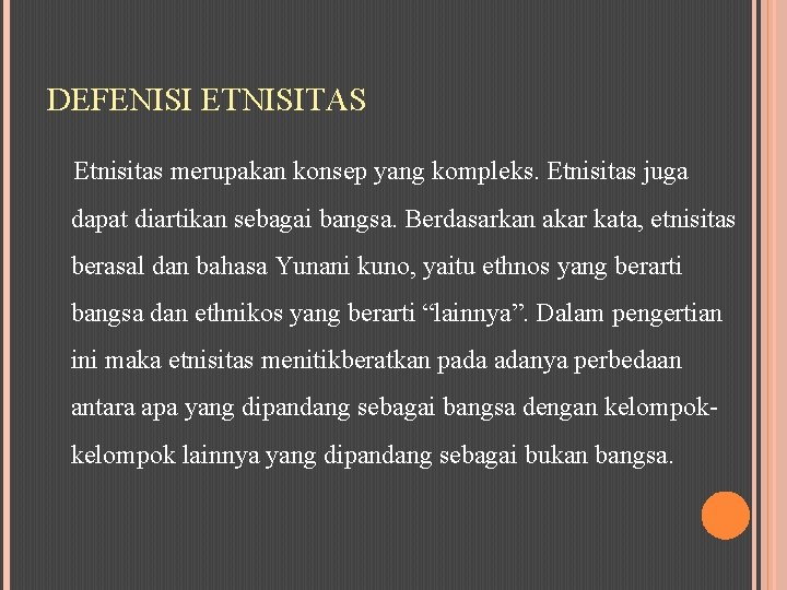 DEFENISI ETNISITAS Etnisitas merupakan konsep yang kompleks. Etnisitas juga dapat diartikan sebagai bangsa. Berdasarkan