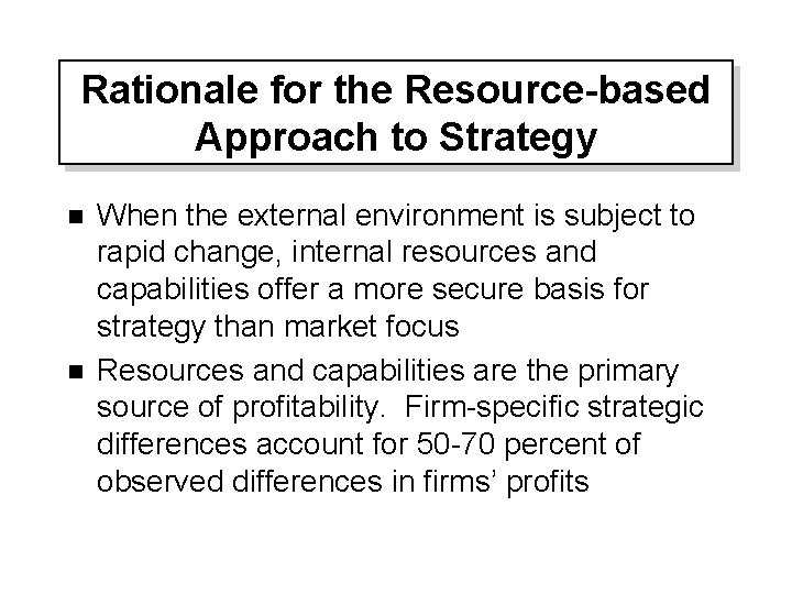 Rationale for the Resource-based Approach to Strategy n n When the external environment is