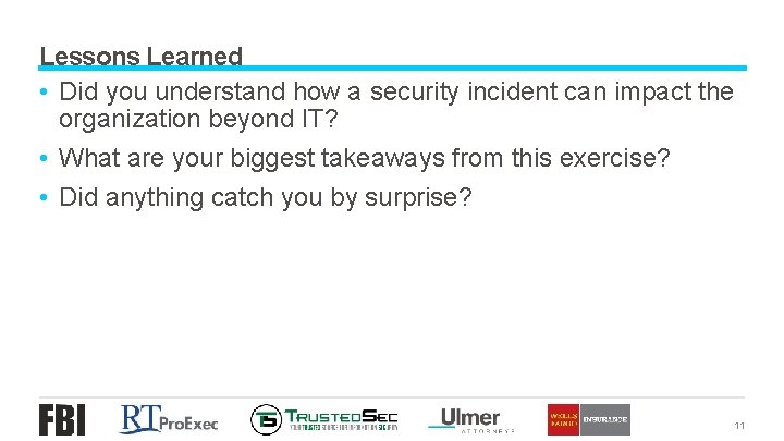 Lessons Learned • Did you understand how a security incident can impact the organization
