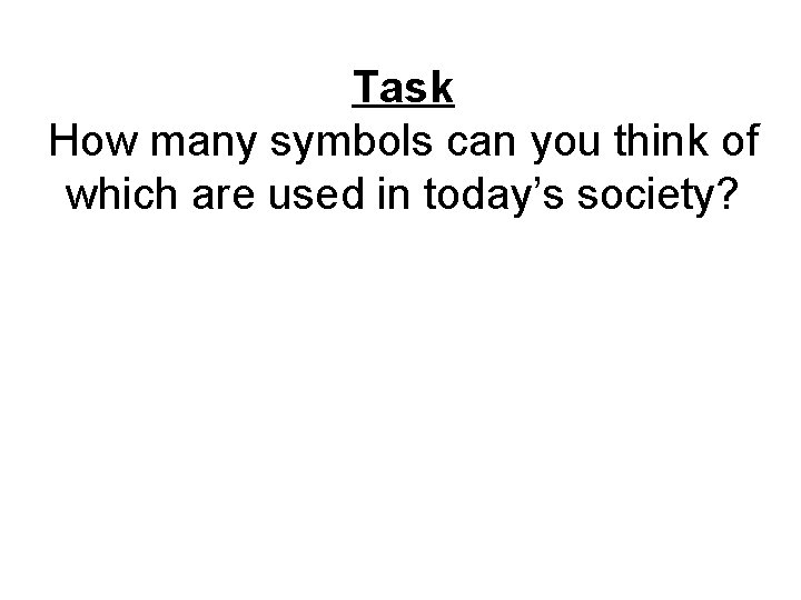 Task How many symbols can you think of which are used in today’s society?