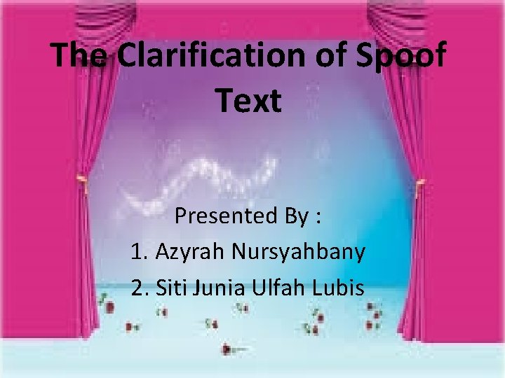 The Clarification of Spoof Text Presented By : 1. Azyrah Nursyahbany 2. Siti Junia