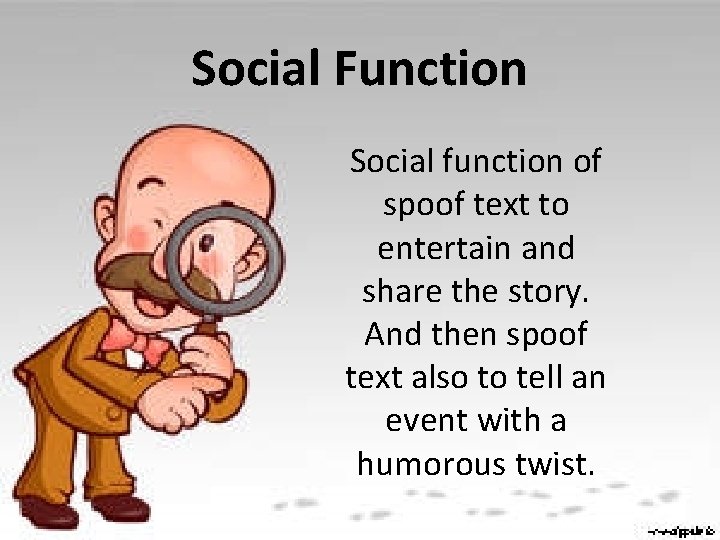 Social Function Social function of spoof text to entertain and share the story. And