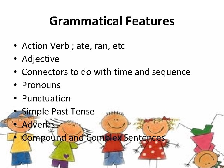 Grammatical Features • • Action Verb ; ate, ran, etc Adjective Connectors to do