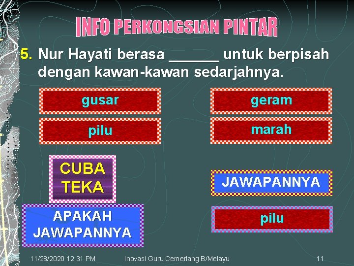 5. Nur Hayati berasa ______ untuk berpisah dengan kawan-kawan sedarjahnya. gusar geram pilu marah