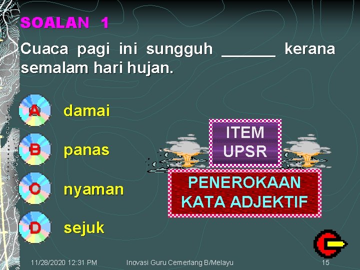 SOALAN 1 Cuaca pagi ini sungguh ______ kerana semalam hari hujan. A damai B