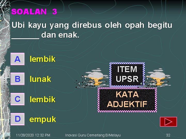 SOALAN 3 Ubi kayu yang direbus oleh opah begitu ______ dan enak. A B