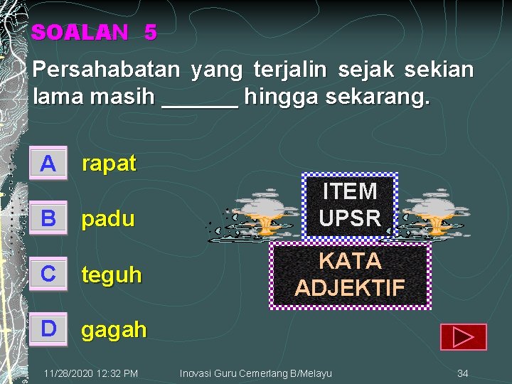 SOALAN 5 Persahabatan yang terjalin sejak sekian lama masih ______ hingga sekarang. A B