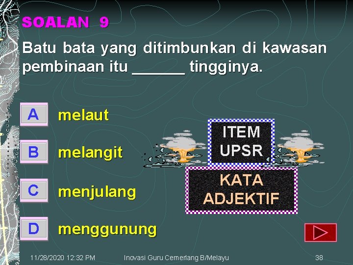 SOALAN 9 Batu bata yang ditimbunkan di kawasan pembinaan itu ______ tingginya. A B