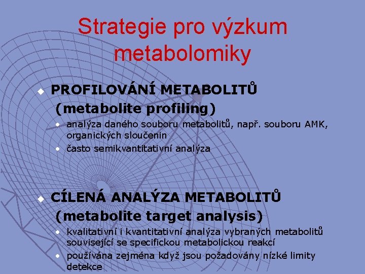 Strategie pro výzkum metabolomiky u PROFILOVÁNÍ METABOLITŮ (metabolite profiling) • analýza daného souboru metabolitů,