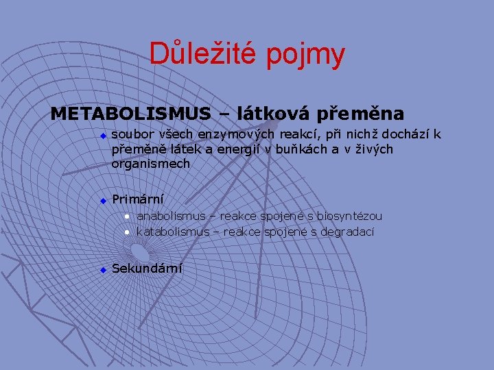 Důležité pojmy METABOLISMUS – látková přeměna u u soubor všech enzymových reakcí, při nichž