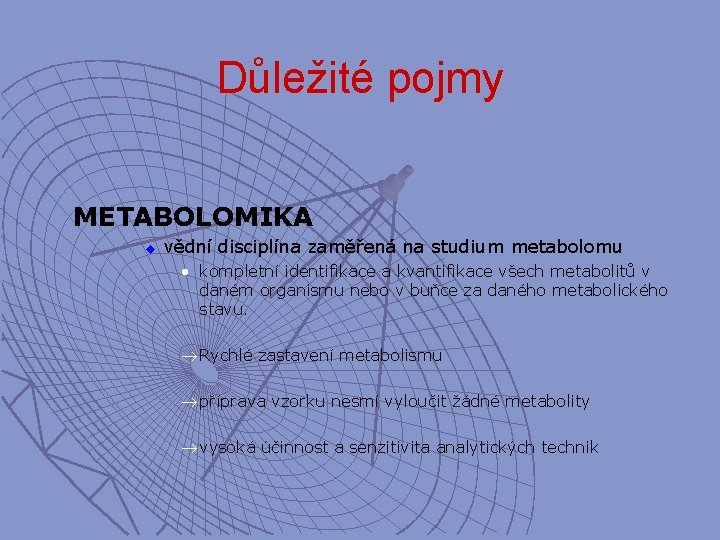 Důležité pojmy METABOLOMIKA u vědní disciplína zaměřená na studium metabolomu • kompletní identifikace a