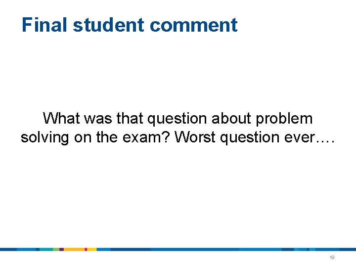 Final student comment What was that question about problem solving on the exam? Worst Final student comment What was that question about problem solving on the exam? Worst