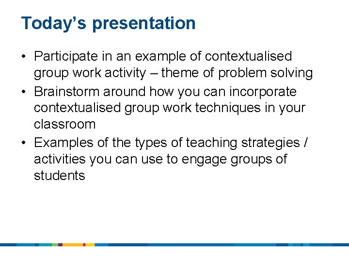 Today’s presentation • Participate in an example of contextualised group work activity – theme Today’s presentation • Participate in an example of contextualised group work activity – theme