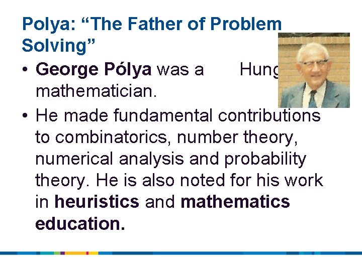Polya: “The Father of Problem Solving” • George Pólya was a Hungarian mathematician. • Polya: “The Father of Problem Solving” • George Pólya was a Hungarian mathematician. •