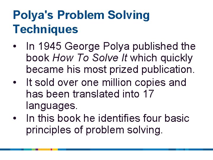 Polya's Problem Solving Techniques • In 1945 George Polya published the book How To Polya's Problem Solving Techniques • In 1945 George Polya published the book How To