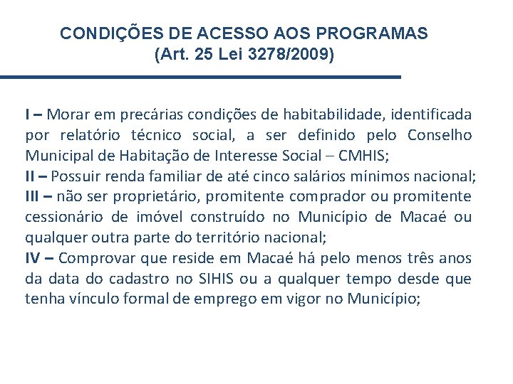 CONDIÇÕES DE ACESSO AOS PROGRAMAS (Art. 25 Lei 3278/2009) I – Morar em precárias