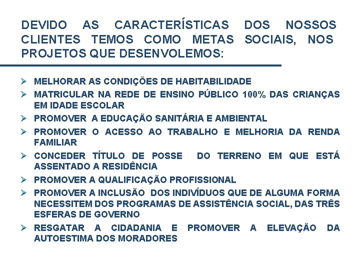 DEVIDO AS CARACTERÍSTICAS DOS NOSSOS CLIENTES TEMOS COMO METAS SOCIAIS, NOS PROJETOS QUE DESENVOLEMOS: