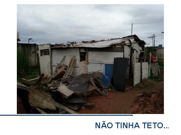 NÃO TINHA TETO. . . 