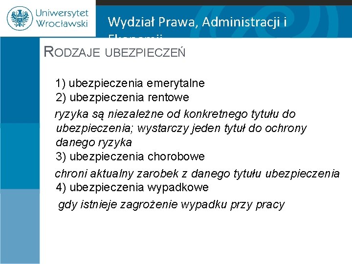 Wydział Prawa, Administracji i Ekonomii RODZAJE UBEZPIECZEŃ 1) ubezpieczenia emerytalne 2) ubezpieczenia rentowe ryzyka