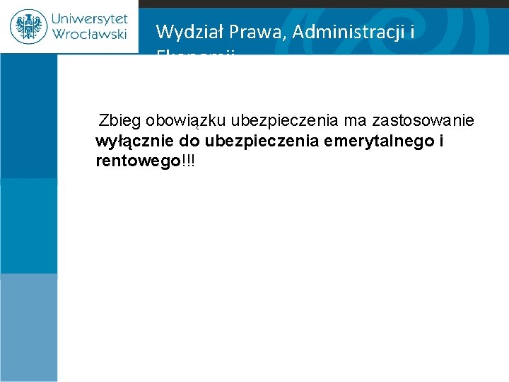 Wydział Prawa, Administracji i Ekonomii Zbieg obowiązku ubezpieczenia ma zastosowanie wyłącznie do ubezpieczenia emerytalnego