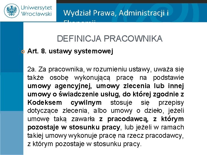 Wydział Prawa, Administracji i Ekonomii DEFINICJA PRACOWNIKA Art. 8. ustawy systemowej 2 a. Za