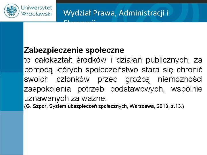 Wydział Prawa, Administracji i Ekonomii Zabezpieczenie społeczne to całokształt środków i działań publicznych, za