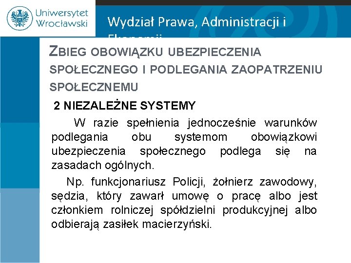 Wydział Prawa, Administracji i Ekonomii ZBIEG OBOWIĄZKU UBEZPIECZENIA SPOŁECZNEGO I PODLEGANIA ZAOPATRZENIU SPOŁECZNEMU 2