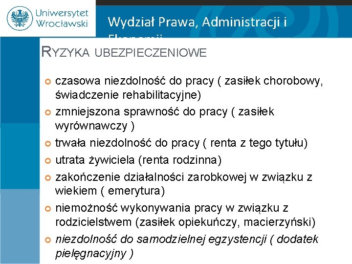 Wydział Prawa, Administracji i Ekonomii RYZYKA UBEZPIECZENIOWE czasowa niezdolność do pracy ( zasiłek chorobowy,