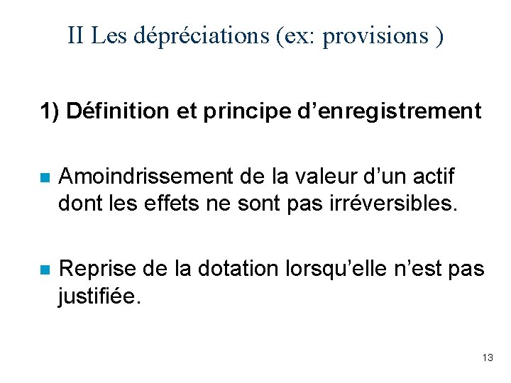 II Les dépréciations (ex: provisions ) 1) Définition et principe d’enregistrement n Amoindrissement de
