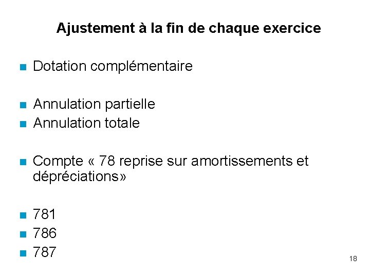 Ajustement à la fin de chaque exercice n Dotation complémentaire n Annulation partielle Annulation