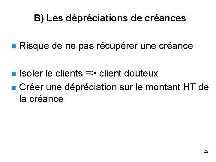 B) Les dépréciations de créances n Risque de ne pas récupérer une créance n