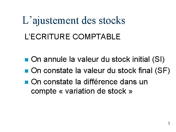 L’ajustement des stocks L’ECRITURE COMPTABLE n On annule la valeur du stock initial (SI)