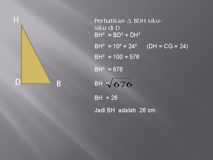 H Perhatikan ∆ BDH siku di D BH² = BD² + DH² BH² =