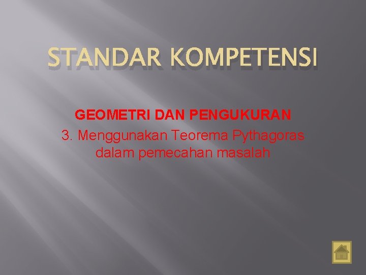 STANDAR KOMPETENSI GEOMETRI DAN PENGUKURAN 3. Menggunakan Teorema Pythagoras dalam pemecahan masalah 