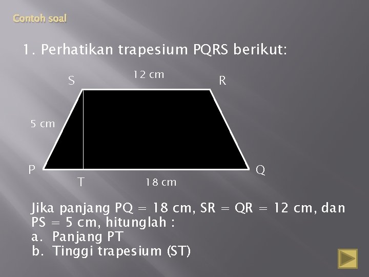 Contoh soal 1. Perhatikan trapesium PQRS berikut: 12 cm S R 5 cm P