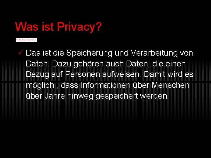 Was ist Privacy? ü Das ist die Speicherung und Verarbeitung von Daten. Dazu gehören