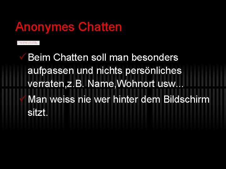 Anonymes Chatten ü Beim Chatten soll man besonders aufpassen und nichts persönliches verraten, z.