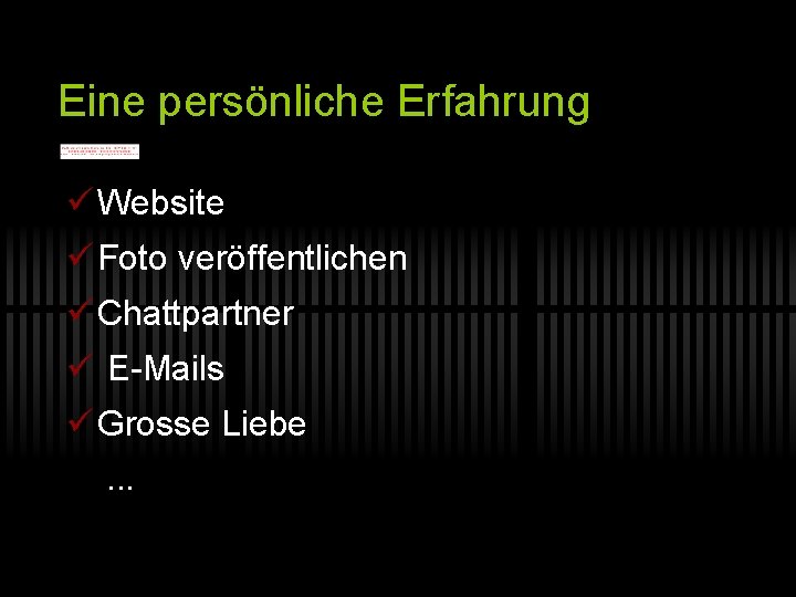 Eine persönliche Erfahrung ü Website ü Foto veröffentlichen ü Chattpartner ü E-Mails ü Grosse